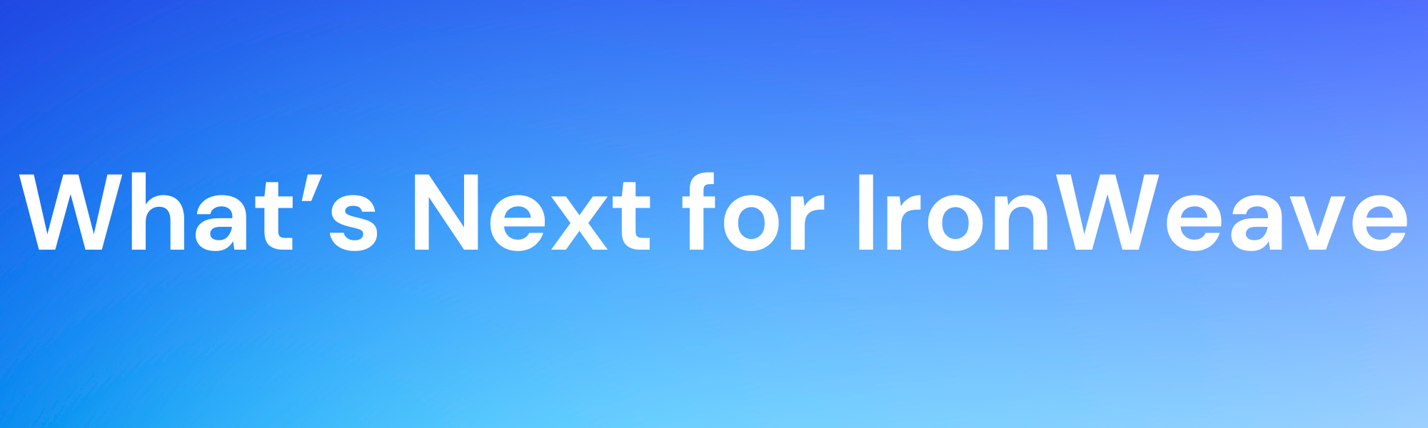 Image text: What's Next for IronWeave