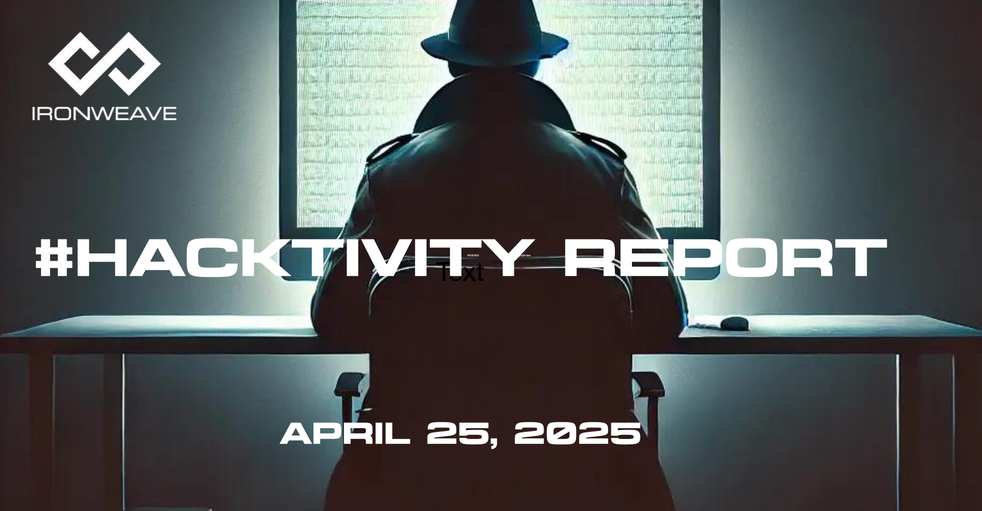 Image: Hacker in trenchcoat, seated at a computer monitor, with their back to the viewer. IronWeave logo in up-left corner. Text: #Hacktivity Report April 25, 2025.