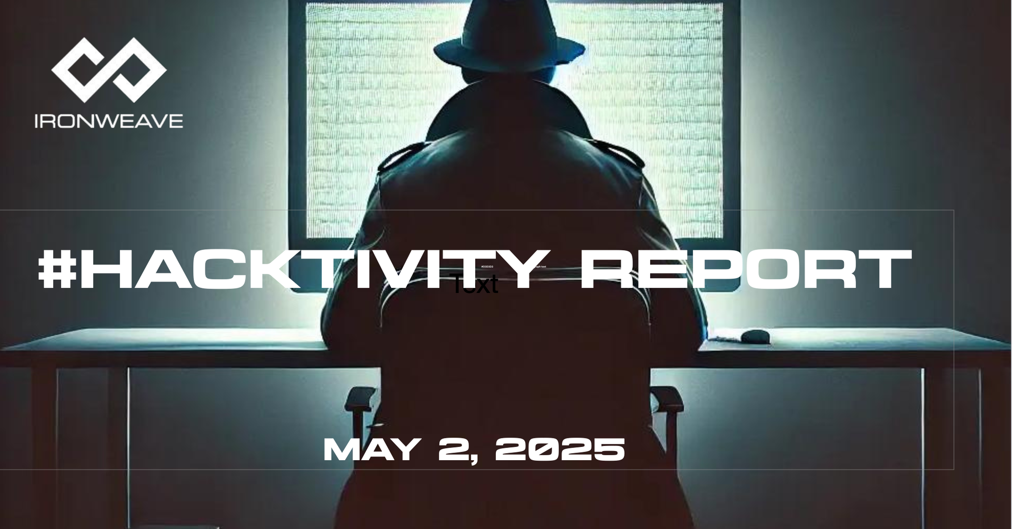 Image: Hacker in trenchcoat, seated at a computer monitor, with their back to the viewer. IronWeave logo in up-left corner. Text: #Hacktivity Report May 2, 2025.