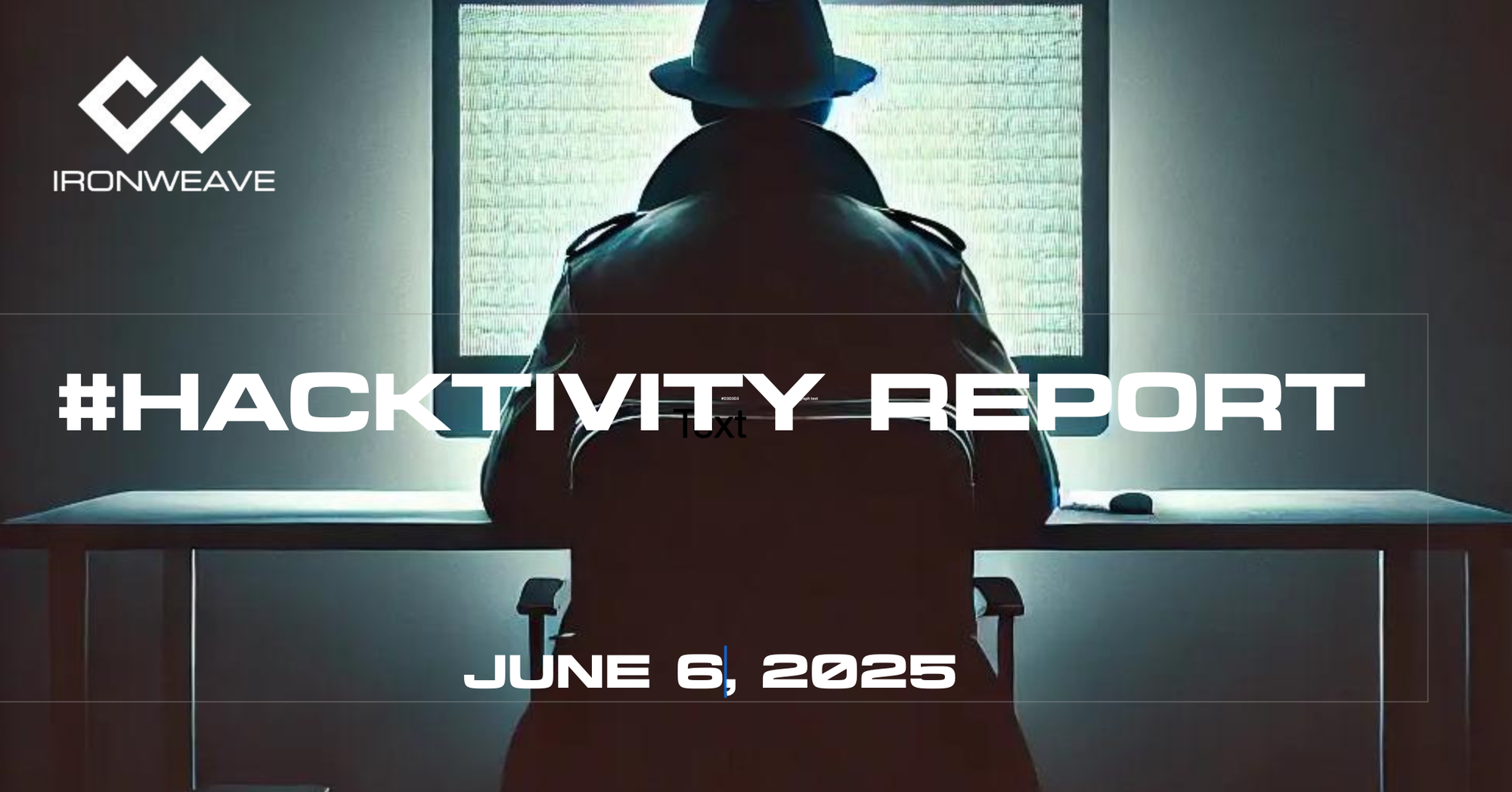 Image: Hacker in trenchcoat, seated at a computer monitor, with their back to the viewer. IronWeave logo in top-left corner. Text: #Hacktivity Report June 6, 2025.