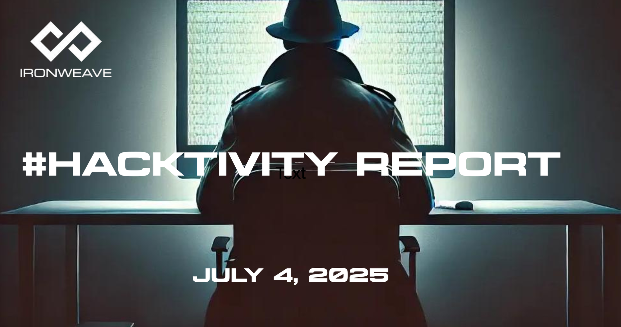 Image: Hacker in trenchcoat, seated at a computer monitor, with their back to the viewer. IronWeave logo in top-left corner. Text: #Hacktivity Report July 4, 2025.